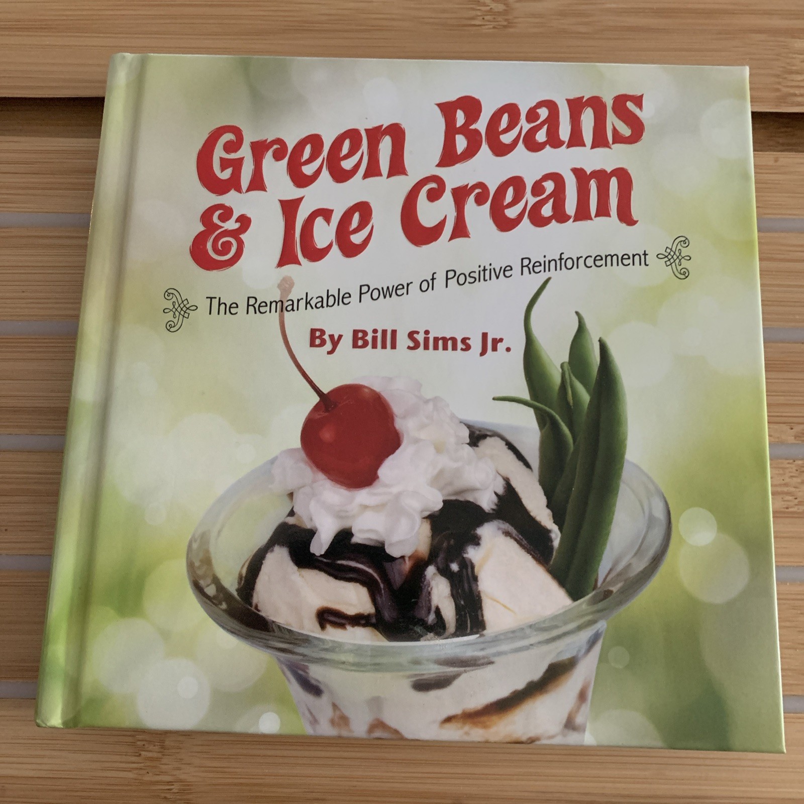 Green Beans and Ice Cream : The Remarkable Power of Positive Reinforcement
